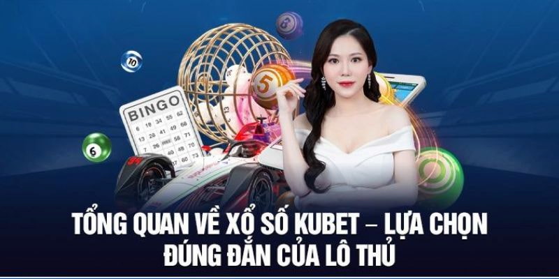 Những nét tổng quan cần biết về xổ số KUBET